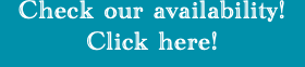 Check our availability! Click here!